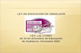 LEY DE EDUCACIÓN DE ANDALUCÍA LEA. Ley 17/2007 de 10 de diciembre de Educación de Andalucía. Diciembre 2007.
