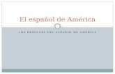 LOS ORÍGENES DEL ESPAÑOL DE AMÉRICA El español de América.