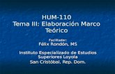HUM-110 Tema III: Elaboración Marco Teórico Instituto Especializado de Estudios Superiores Loyola San Cristóbal, Rep. Dom. Facilitador: Félix Rondón, MS.