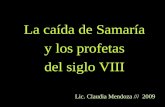 La caída de Samaría y los profetas del siglo VIII Lic. Claudia Mendoza /// 2009.