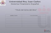 Universidad Rey Juan Carlos Sistema Financiero Español “Título del tema del libro” Apellidos, NombreCorreo Electrónico.