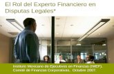 El Rol del Experto Financiero en Disputas Legales* Instituto Mexicano de Ejecutivos en Finanzas (IMEF), Comité de Finanzas Corporativas, Octubre 2007.