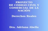 PROYECTO DE CÓDIGO CIVIL Y COMERCIAL DE LA NACIÓN Derechos Reales Dra. Adriana Abella.