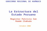 La Estructura del Estado Peruano Magíster Patricia San Román Chahuán Octubre 2008 GOBIERNO REGIONAL DE HUÁNUCO.