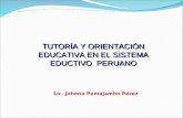 TUTORÍA Y ORIENTACIÓN EDUCATIVA EN EL SISTEMA EDUCTIVO PERUANO Lic. Johana Pomajambo Pérez.