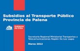 Subsidios al Transporte Público Provincia de Palena Secretaría Regional Ministerial Transportes y Telecomunicaciones Región De Los Lagos Marzo 2012.