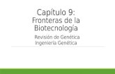 Capítulo 9: Fronteras de la Biotecnología Revisión de Genética Ingeniería Genética.