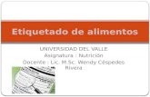 UNIVERSIDAD DEL VALLE Asignatura : Nutrición Docente : Lic. M.Sc. Wendy Céspedes Rivera Etiquetado de alimentos.