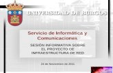 Servicio de Informática y Comunicaciones SESIÓN INFORMATIVA SOBRE EL PROYECTO DE INFRAESTRUCTURA DE RED 24 de Noviembre de 2011.