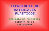 TECNOLOGIA DE MATERIALES PLASTICOS REOLOGIA DE POLIMEROS ESTUDIO DE LA VISCOSIDAD.