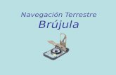Navegación Terrestre Brújula. ¿Que es una Brújula? Es un instrumento para orientación que por medio de un componente magnetizado pivotante y atraído por.