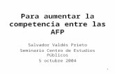 1 Para aumentar la competencia entre las AFP Salvador Valdés Prieto Seminario Centro de Estudios Públicos 5 octubre 2004.