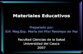 Materiales Educativos Preparado por: Enf. Mag.Esp. María del Pilar Restrepo de Paz Facultad Ciencias de la Salud Universidad del Cauca 2007.