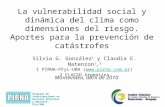 La vulnerabilidad social y dinámica del clima como dimensiones del riesgo. Aportes para la prevención de catástrofes Silvia G. González 1 y Claudia E.
