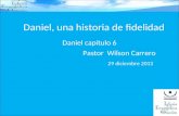 Daniel, una historia de fidelidad Daniel capítulo 6 Pastor Wilson Carrero 29 diciembre 2013.