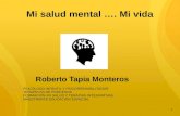 1 Mi salud mental …. Mi vida Roberto Tapia Monteros PSICÓLOGO INFANTIL Y PSICORREHABILITADOR TERAPEUTA DE PROCESOS FORMACIÓN EN SALUD Y TERAPIAS INTEGRATIVAS.