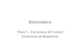 Informática Tema 5 - Estructuras de Control Estructuras de Repetición.