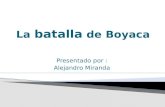 Presentado por : Alejandro Miranda.  La Batalla de Boyacá fue la batalla decisiva que garantizaría el éxito de la Campaña Libertadora de Nueva Granada.