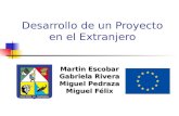 Desarrollo de un Proyecto en el Extranjero Martin Escobar Gabriela Rivera Miguel Pedraza Miguel Félix.