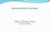 ORGANIZACIÓN Y METODOS Msc. Nelly Sola DOCENTE.. CONCEPTOS DE ORGANIZACION Ordenar y agrupar actividades necesarias para alcanzar los fines establecidos.