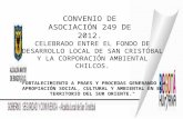 CONVENIO DE ASOCIACIÓN 249 DE 2012. CELEBRADO ENTRE EL FONDO DE DESARROLLO LOCAL DE SAN CRISTÓBAL Y LA CORPORACIÓN AMBIENTAL CHILCOS. "FORTALECIMIENTO.