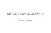 Mensaje Para la CLAMSU Roberto Young. Querida Comunidad Latinoamericana, mi familia y yo queremos unirnos a ustedes en esta celebración de 15 años de.