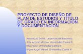 PROYECTO DE DISEÑO DE PLAN DE ESTUDIOS Y TÍTULO DE GRADO EN INFORMACIÓN Y DOCUMENTACIÓN Assumpció Estivill. Universitat de Barcelona José Antonio Moreiro.