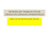 OFERTAS DE TRABAJO FIN DE GRADO EN CIENCIAS AMBIENTALES ÁREA DE ANTROPOLOGÍA SOCIAL.