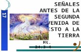 SEÑALES ANTES DE LA SEGUNDA VENIDA DE CRISTO A LA TIERRA Mt. 24:3-4 17 Nov.