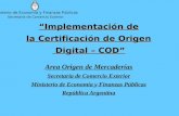 “Implementación de la Certificación de Origen Digital – COD” Digital – COD” Area Origen de Mercaderías Secretaría de Comercio Exterior Ministerio de Economía.