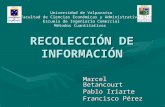 RECOLECCIÓN DE INFORMACIÓN Marcel Betancourt Pablo Iriarte Francisco Pérez Universidad de Valparaíso Facultad de Ciencias Económicas y Administrativas.