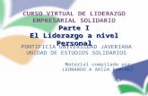 Parte I El Liderazgo a nivel Personal CURSO VIRTUAL DE LIDERAZGO EMPRESARIAL SOLIDARIO Parte I El Liderazgo a nivel Personal PONTIFICIA UNIVERSIDAD JAVERIANA.