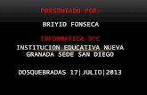 INFORMATICA 9°C INSTITUCION EDUCATIVA NUEVA GRANADA SEDE SAN DIEGO DOSQUEBRADAS 17|JULIO|2013 PRESENTADO POR: BRIYID FONSECA.