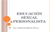 EDUCACIÓN SEXUAL P ERSONALISTA Lic. Gabriela María Pérez.