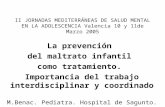 II JORNADAS MEDITERRÁNEAS DE SALUD MENTAL EN LA ADOLESCENCIA Valencia 10 y 11de Marzo 2005 La prevención del maltrato infantil como tratamiento. Importancia.