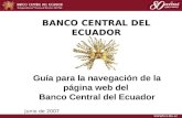BANCO CENTRAL DEL ECUADOR Guía para la navegación de la página web del Banco Central del Ecuador Junio de 2007.