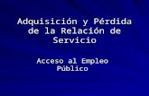 Adquisición y Pérdida de la Relación de Servicio Acceso al Empleo Público.