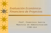 Evaluación Económica- Financiera de Proyectos Prof. Francisco García Maestría en Administración CIDE-ULA.