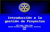 Introducción a la gestión de Proyectos PGD Pedro Pablo Puky Rotary Altamira-Metropolitano, Distrito 4370 2010.