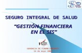 SEGURO INTEGRAL DE SALUD GERENCIA DE FINANCIAMIENTO 16 de mayo 2009 “GESTIÓN FINANCIERA EN EL SIS”