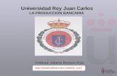 Universidad Rey Juan Carlos LA PRODUCCIÓN BANCARIA Profesor: Alberto Romero Ania