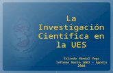 La Investigación Científica en la UES Erlinda Hándal Vega Informe Marzo 2002 – Agosto 2008.