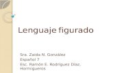 Lenguaje figurado Sra. Zaida N. González Español 7 Esc. Ramón E. Rodríguez Díaz, Hormigueros.
