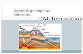 Agentes geológicos externos. Meteorización. La meteorización es el resultado de la acción atmosférica sobre las rocas que están a la intemperie. El resultado.