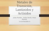 Metales de Transición, Lantánidos y Actínidos Julián Paredes, Emilia David y Paula Almeida. 1ro de Bachiller A.