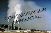 CONTAMINACION AMBIENTAL.. ¿EN QUE CONSISTE LA CONTAMINACION? La contaminación es la alteración nociva del estado natural de un medio como consecuencia.