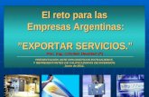 El reto para las Empresas Argentinas: ”EXPORTAR SERVICIOS.” Por: Ing. Cristian Desideri (*) PRESENTACIÓN ANTE DIPLOMÁTICOS EXTRANJEROS Y REPRESENTANTES.