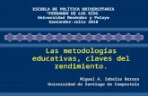1 Las metodologías educativas, claves del rendimiento. Miguel A. Zabalza Beraza Universidad de Santiago de Compostela ESCUELA DE POLÍTICA UNIVERSITARIA.