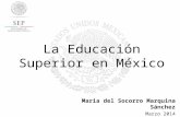 La Educación Superior en México Maria del Socorro Marquina Sánchez Marzo 2014.