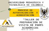 1 "TALLER DE PREPARACIÓN DE VISITA DE PARES ACADÉMICOS” UNIVERSIDAD PEDAGÓGICA Y TECNOLÓGICA DE COLOMBIA PROCESO DE AUTOEVALUACIÓN Y ACREDITACIÓN MAYO.